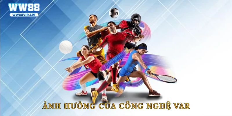 Ảnh hưởng của công nghệ VAR