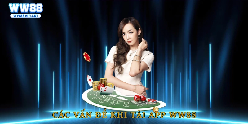 Các vấn đề khi tải app WW88