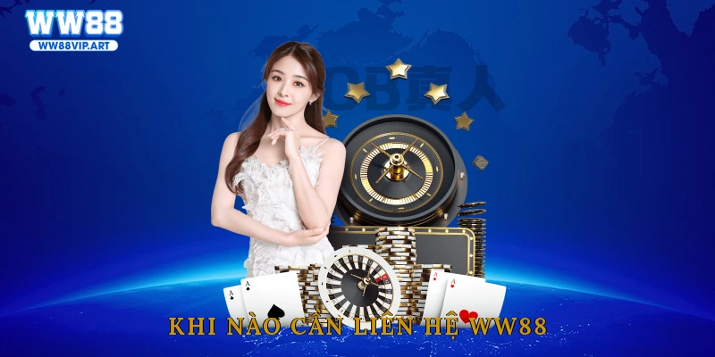 Khi nào cần liên hệ WW88