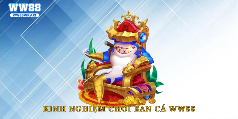 Kinh nghiệm chơi bắn cá WW88