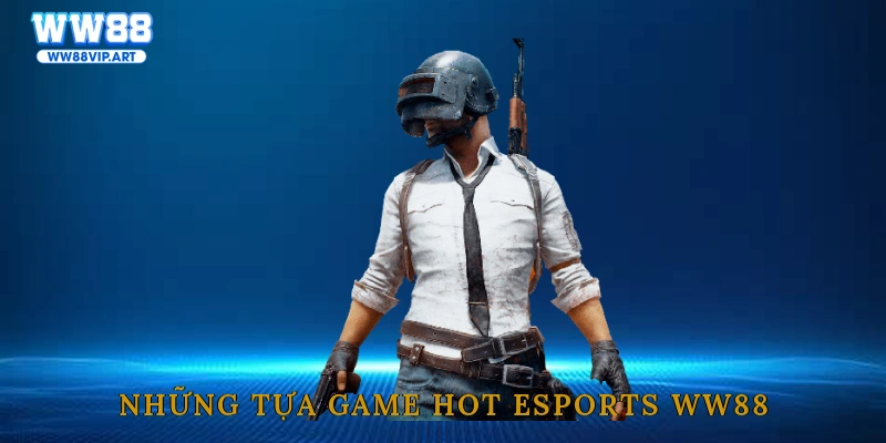 Những tựa game hot Esports WW88
