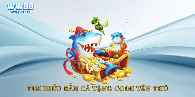 Tìm hiểu bắn cá tặng code tân thủ