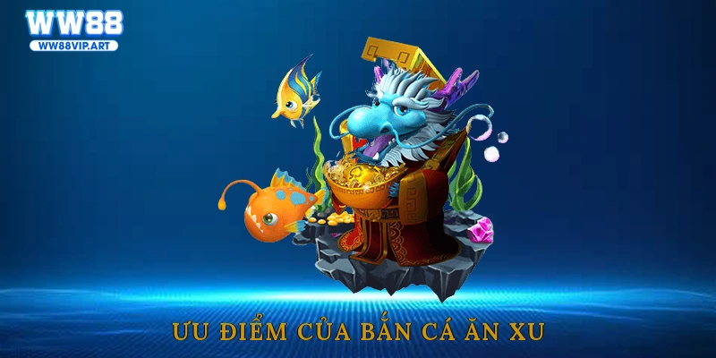 Ưu điểm của bắn cá ăn xu